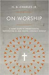 On Worship: A Short Guide to Understanding, Participating In, and Leading Corporate Worship